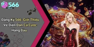 Đăng Ký 566: Giới Thiệu Về Diễn Đàn Cá Cược Hàng Đầu
