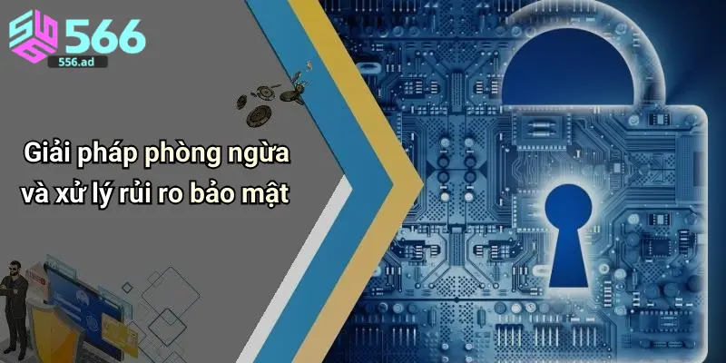 Giải pháp phòng ngừa và xử lý rủi ro bảo mật