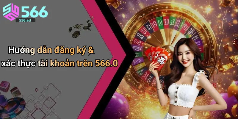 Hướng dẫn đăng ký & xác thực tài khoản trên 566