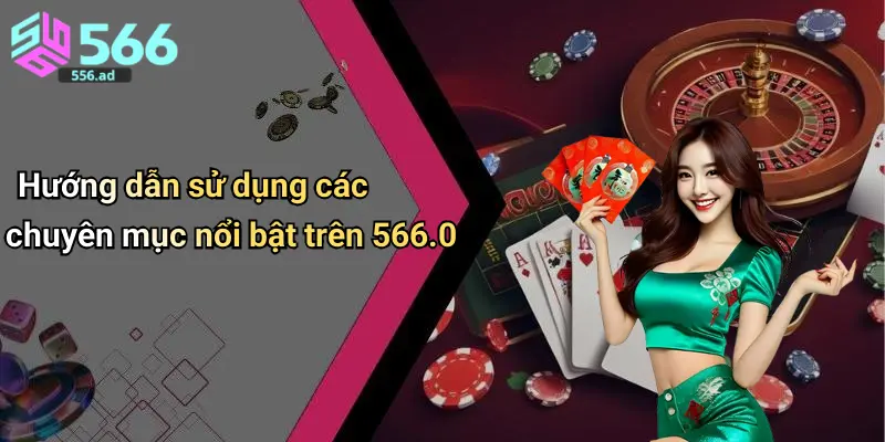 Hướng dẫn sử dụng các chuyên mục nổi bật trên 566