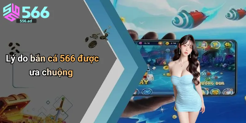 Lý do bắn cá 566 được ưa chuộng