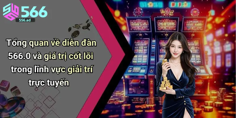 Tổng quan về diễn đàn 566 và giá trị cốt lõi trong lĩnh vực giải trí trực tuyến