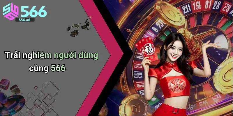 Trải nghiệm người dùng cùng 566